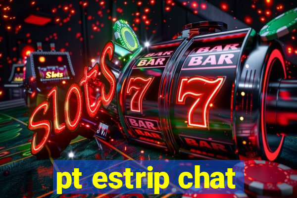 pt estrip chat